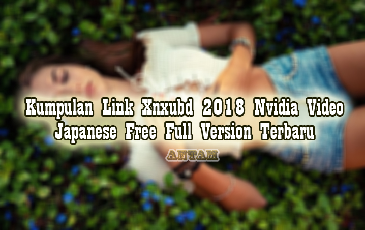 Kumpulan-Link-Xnxubd-2018-Nvidia-Video-Japanese-Free-Full-Version-Terbaru