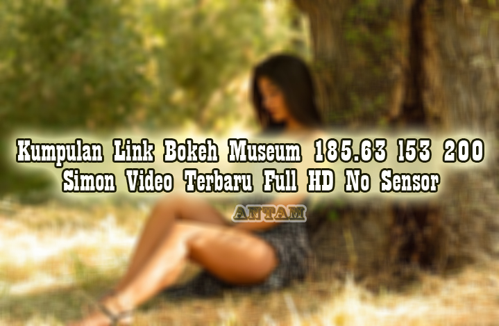 Kumpulan-Link-Bokeh-Museum-185.63-l53-200-Simon-Video-Terbaru-Full-HD-No-Sensor