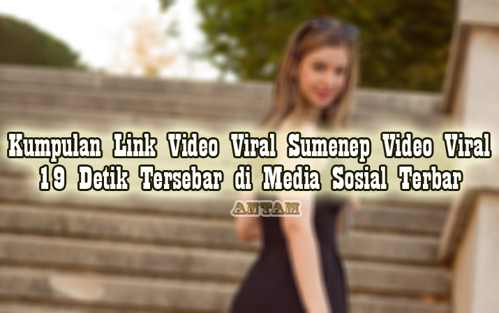 Kumpulan-Link-Video-Viral-Sumenep-Video-Viral-19-Detik-Tersebar-di-Media-Sosial-Terbar