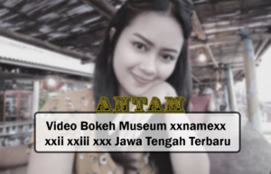 Video Bokeh Museum xxnamexx mean xxii xxiii xxiv Jawa Tengah Terbaru