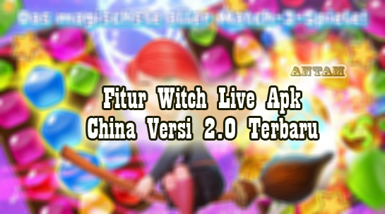 Fitur-Witch-Live-Apk-China-Versi-2.0-Terbaru