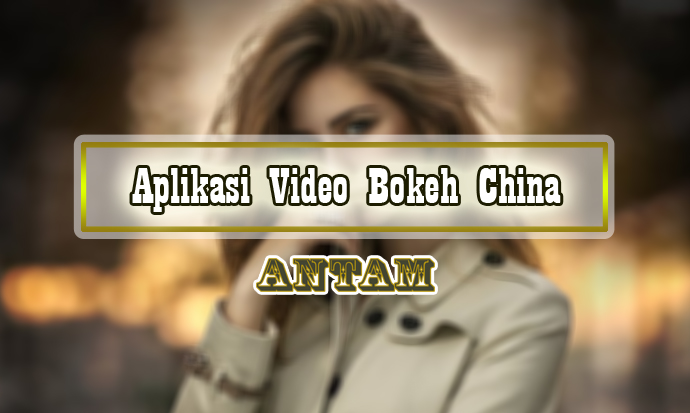 Aplikasi-Video-Bokeh-China