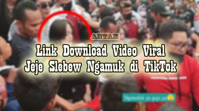 Link-Download-Video-Viral-Jeje-Slebew-Ngamuk-di-TikTok